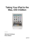 Taking Your iPad to the Max, iOS 5 Edition : Maximize iCloud, Newsstand, Reminders, FaceTime, and iMessage - eBook