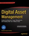 Digital Asset Management : Content Architectures, Project Management, and Creating Order out of Media Chaos - eBook
