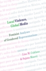Local Violence, Global Media : Feminist Analyses of Gendered Representations - Book