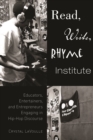 Read, Write, Rhyme Institute : Educators, Entertainers, and Entrepreneurs Engaging in Hip-Hop Discourse - eBook