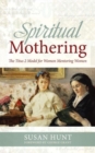 Spiritual Mothering : The Titus 2 Model for Women Mentoring Women - Book