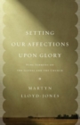 Setting Our Affections upon Glory : Nine Sermons on the Gospel and the Church - Book