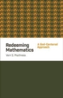Redeeming Mathematics : A God-Centered Approach - Book