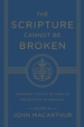 The Scripture Cannot Be Broken : Twentieth Century Writings on the Doctrine of Inerrancy - Book
