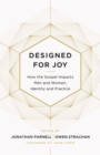 Designed for Joy : How the Gospel Impacts Men and Women, Identity and Practice - Book
