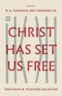 Christ Has Set Us Free : Preaching and Teaching Galatians - Book