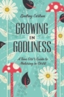 Growing in Godliness : A Teen Girl's Guide to Maturing in Christ - Book