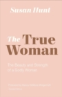 The True Woman : The Beauty and Strength of a Godly Woman (Updated Edition) - Book