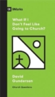 What If I Don't Feel Like Going to Church? - Book