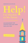 Help! I'm Married to My Pastor : Encouragement for Ministry Wives and Those Who Love Them - Book