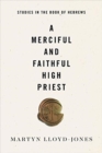 A Merciful and Faithful High Priest : Studies in the Book of Hebrews - Book