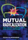 Mutual Radicalization : How Groups and Nations Drive Each Other to Extremes - Book