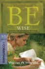 Be Wise ( 1 Corinthians ) : Discern the Difference Between Man's Knowledge and God's Wisdom - Book
