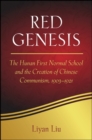 Red Genesis : The Hunan First Normal School and the Creation of Chinese Communism, 1903-1921 - eBook