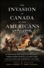 The Invasion of Canada by the Americans, 1775-1776 : As Told through Jean-Baptiste Badeaux's Three Rivers Journal and New York Captain William Goforth's Letters - eBook