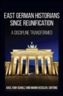 East German Historians since Reunification : A Discipline Transformed - eBook