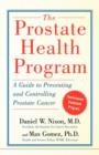 The Prostate Health Program : A Guide to Preventing and Controlling Prostate Can - eBook