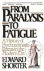 From Paralysis to Fatigue : A History of Psychosomatic Illness in the Modern Era - eBook