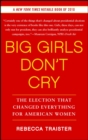Big Girls Don't Cry : The Election that Changed Everything for American Women - eBook