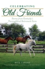 Celebrating Old Friends : Stories from Kentucky's Thoroughbred Retirement Farm - eBook