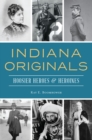 Indiana Originals : Hoosier Heroes & Heroines - eBook