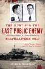 The Hunt for the Last Public Enemy in Northeastern Ohio : Alvin "Creepy" Karpis and his Road to Alcatraz - eBook