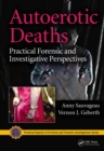 Autoerotic Deaths : Practical Forensic and Investigative Perspectives - eBook