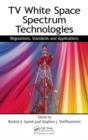 TV White Space Spectrum Technologies : Regulations, Standards, and Applications - Book