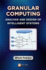 Granular Computing : Analysis and Design of Intelligent Systems - Book