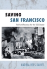 Saving San Francisco : Relief and Recovery After the 1906 Disaster - Book