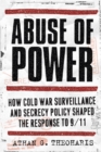 Abuse of Power : How Cold War Surveillance and Secrecy Policy Shaped the Response to 9/11 - Book