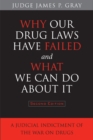 Why Our Drug Laws Have Failed and What We Can Do About It : A Judicial Indictment of the War on Drugs - Book