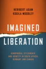 Imagined Liberation : Xenophobia, Citizenship, and Identity in South Africa, Germany, and Canada - Book