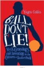 Ball Don't Lie : Myth, Genealogy, and Invention in the Cultures of Basketball - Book