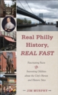 Real Philly History, Real Fast : Fascinating Facts and Interesting Oddities about the City's Heroes and Historic Sites - Book