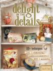 Delight in the Details : 40+ Techniques for Charming Embellishments and Accents - eBook