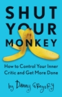 Shut Your Monkey : How to Control Your Inner Critic and Get More Done - eBook
