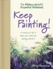 The Watercolorist's Essential Notebook - Keep Painting! : A Treasury of Tips to Inspire Your Watercolor Painting Adventure - Book