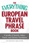 The Everything European Travel Phrase Book : A Bundle of Spanish, Italian, French, and German Translations - eBook