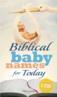 Biblical Baby Names for Today : The Inspiration you need to make the perfect choice for you baby! - eBook