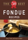 The 50 Best Fondue Recipes : Tasty, fresh, and easy to make! - eBook