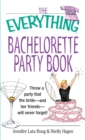The Everything Bachelorette Party Book : Throw a Party That the Bride and Her Friends Will Never Forget - eBook