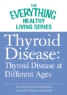 Thyroid Disease: Thyroid Disease at Different Ages : The most important information you need to improve your health - eBook