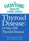 Thyroid Disease: Living with Thyroid Disease : The most important information you need to improve your health - eBook