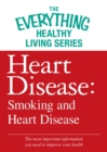 Heart Disease: Smoking and Heart Disease : The most important information you need to improve your health - eBook
