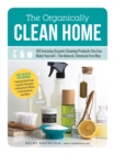 The Organically Clean Home : 150 Everyday Organic Cleaning Products You Can Make Yourself--The Natural, Chemical-Free Way - Book