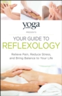 Yoga Journal Presents Your Guide to Reflexology : Relieve Pain, Reduce Stress, and Bring Balance to Your Life - eBook