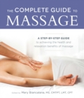 The Complete Guide to Massage : A Step-by-Step Guide to Achieving the Health and Relaxation Benefits of Massage - eBook