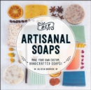 DIY Artisanal Soaps : Make Your Own Custom, Handcrafted Soaps! - eBook
