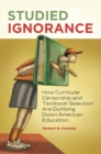 Studied Ignorance : How Curricular Censorship and Textbook Selection Are Dumbing Down American Education - eBook